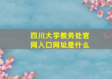 四川大学教务处官网入口网址是什么