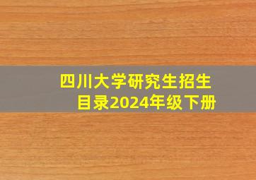 四川大学研究生招生目录2024年级下册