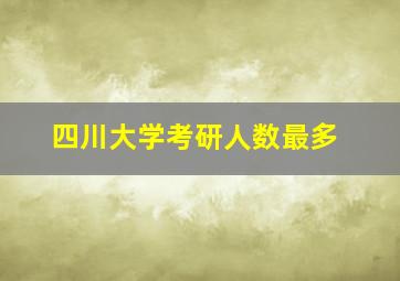 四川大学考研人数最多