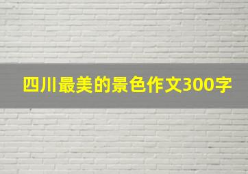 四川最美的景色作文300字