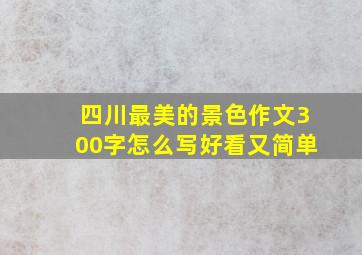 四川最美的景色作文300字怎么写好看又简单