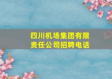 四川机场集团有限责任公司招聘电话