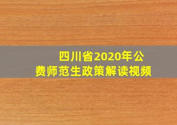 四川省2020年公费师范生政策解读视频