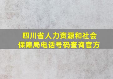 四川省人力资源和社会保障局电话号码查询官方