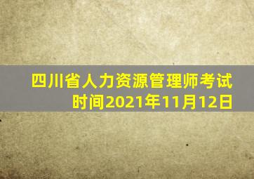 四川省人力资源管理师考试时间2021年11月12日