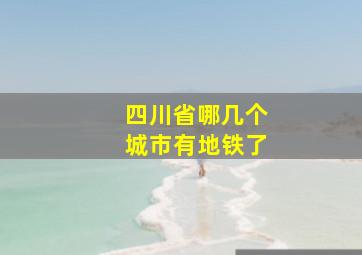 四川省哪几个城市有地铁了