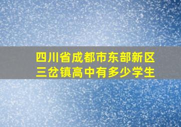 四川省成都市东部新区三岔镇高中有多少学生