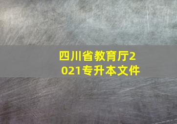 四川省教育厅2021专升本文件