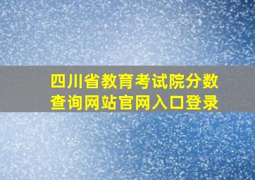 四川省教育考试院分数查询网站官网入口登录