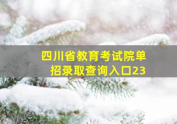 四川省教育考试院单招录取查询入口23