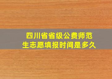 四川省省级公费师范生志愿填报时间是多久