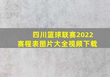 四川篮球联赛2022赛程表图片大全视频下载