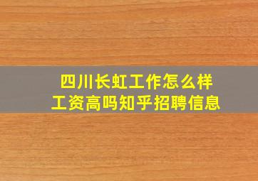 四川长虹工作怎么样工资高吗知乎招聘信息