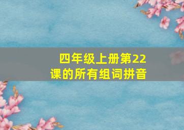 四年级上册第22课的所有组词拼音