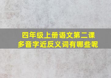 四年级上册语文第二课多音字近反义词有哪些呢