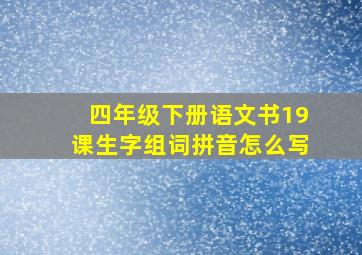 四年级下册语文书19课生字组词拼音怎么写