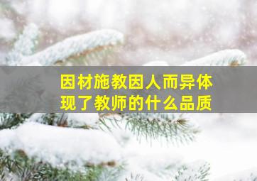 因材施教因人而异体现了教师的什么品质