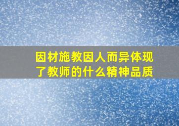 因材施教因人而异体现了教师的什么精神品质