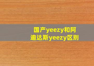 国产yeezy和阿迪达斯yeezy区别