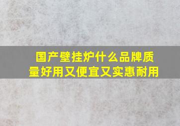 国产壁挂炉什么品牌质量好用又便宜又实惠耐用