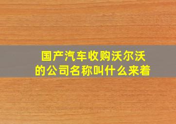 国产汽车收购沃尔沃的公司名称叫什么来着