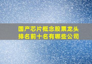 国产芯片概念股票龙头排名前十名有哪些公司