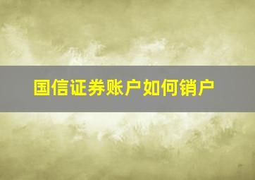 国信证券账户如何销户