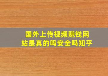 国外上传视频赚钱网站是真的吗安全吗知乎