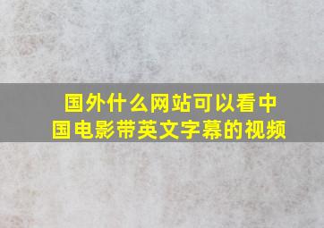 国外什么网站可以看中国电影带英文字幕的视频