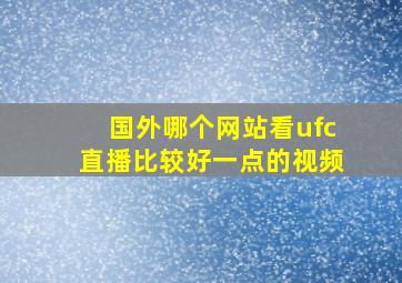 国外哪个网站看ufc直播比较好一点的视频