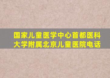 国家儿童医学中心首都医科大学附属北京儿童医院电话