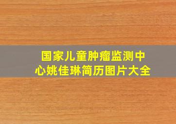 国家儿童肿瘤监测中心姚佳琳简历图片大全