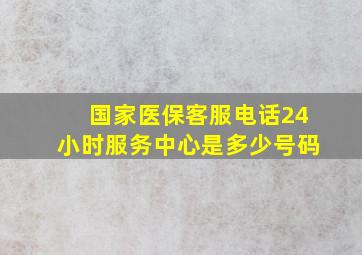 国家医保客服电话24小时服务中心是多少号码