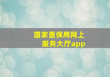 国家医保局网上服务大厅app