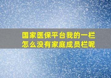 国家医保平台我的一栏怎么没有家庭成员栏呢