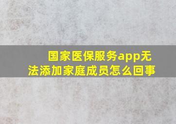 国家医保服务app无法添加家庭成员怎么回事