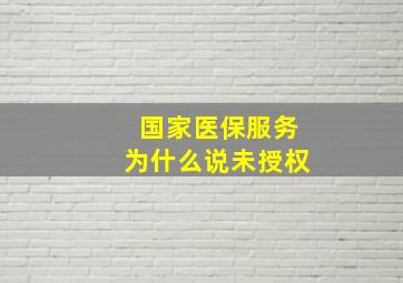 国家医保服务为什么说未授权