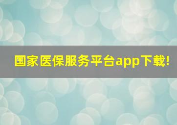 国家医保服务平台app下载!