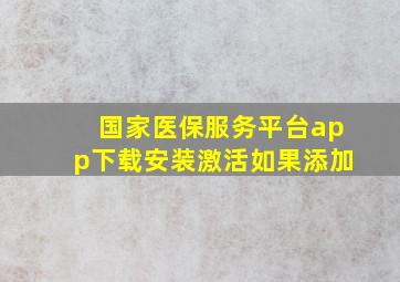 国家医保服务平台app下载安装激活如果添加