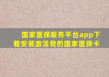 国家医保服务平台app下载安装激活我的国家医保卡