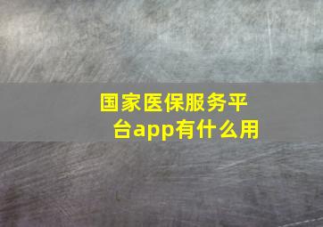 国家医保服务平台app有什么用