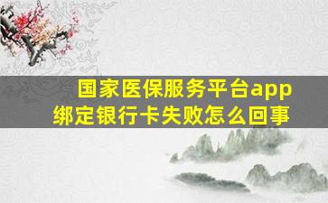 国家医保服务平台app绑定银行卡失败怎么回事