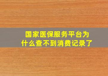 国家医保服务平台为什么查不到消费记录了