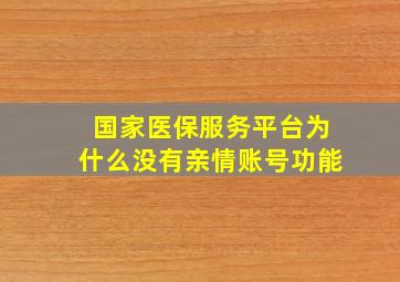 国家医保服务平台为什么没有亲情账号功能