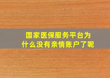 国家医保服务平台为什么没有亲情账户了呢