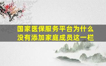 国家医保服务平台为什么没有添加家庭成员这一栏