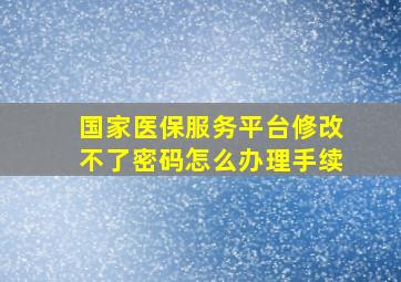 国家医保服务平台修改不了密码怎么办理手续