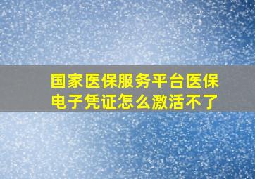 国家医保服务平台医保电子凭证怎么激活不了