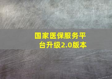 国家医保服务平台升级2.0版本