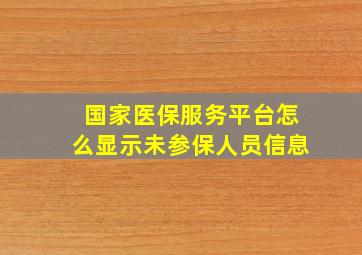 国家医保服务平台怎么显示未参保人员信息